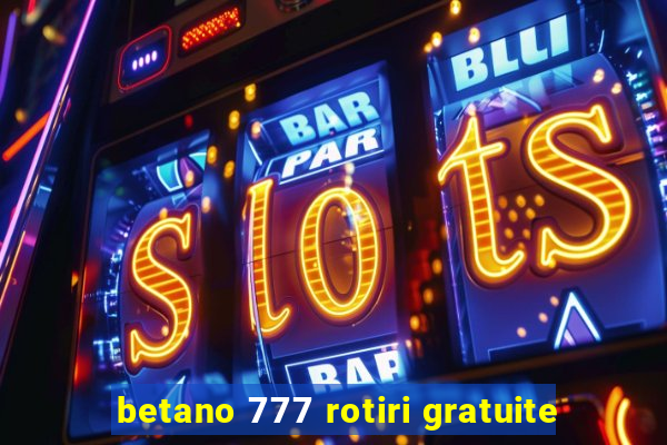 betano 777 rotiri gratuite